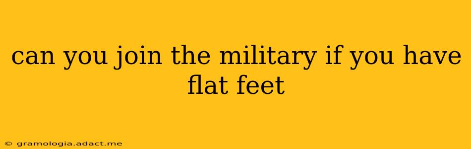 can you join the military if you have flat feet
