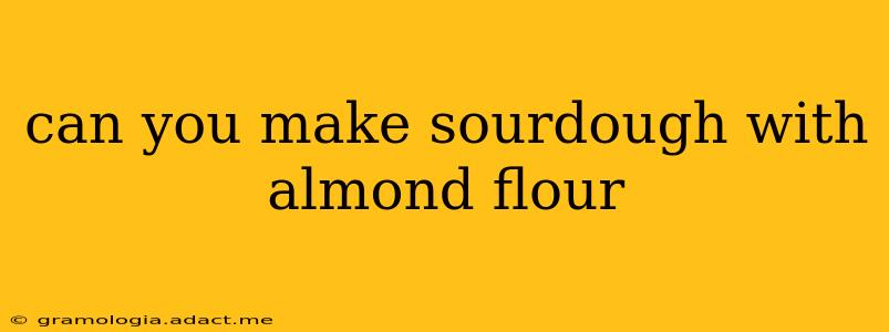 can you make sourdough with almond flour
