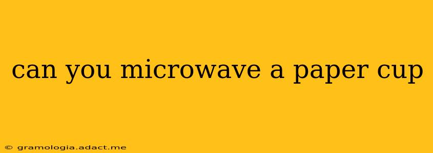 can you microwave a paper cup