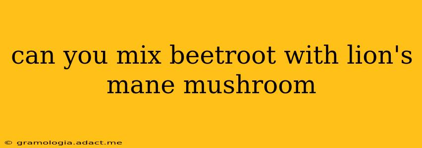 can you mix beetroot with lion's mane mushroom