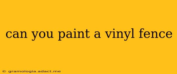 can you paint a vinyl fence