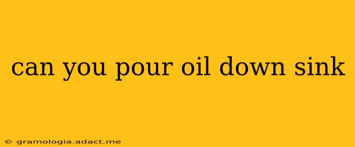 can you pour oil down sink