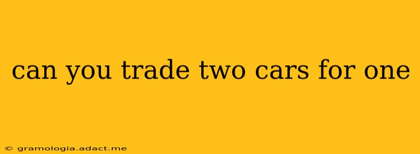 can you trade two cars for one