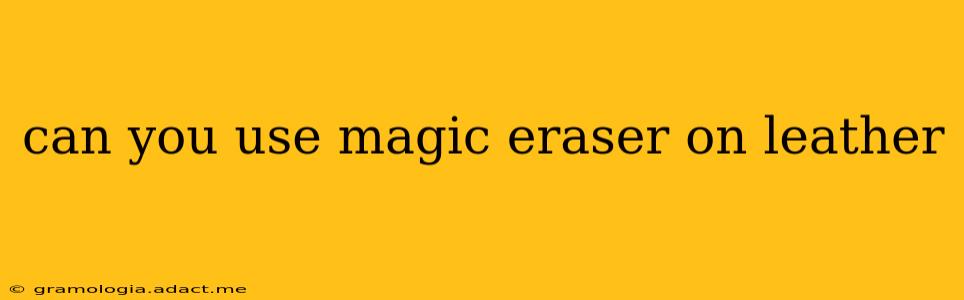 can you use magic eraser on leather