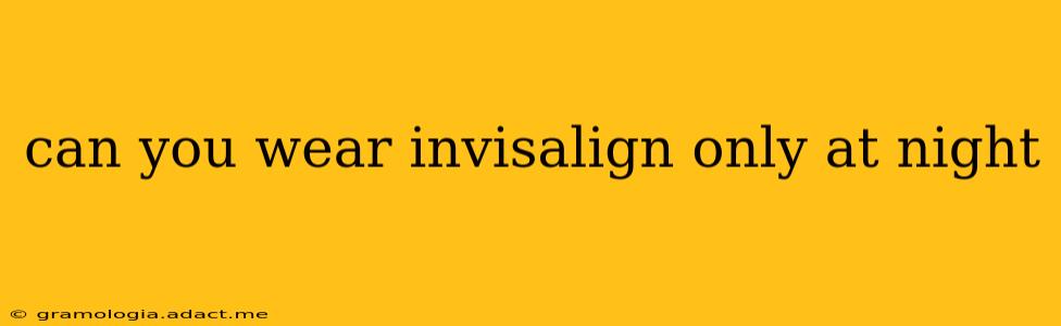 can you wear invisalign only at night