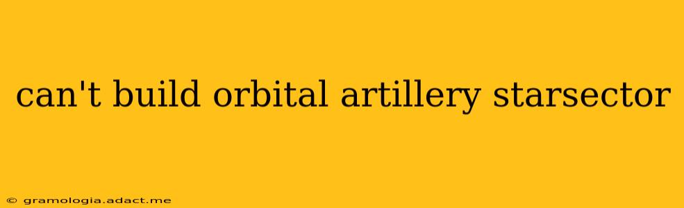 can't build orbital artillery starsector