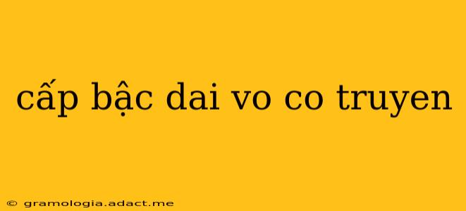 cấp bậc dai vo co truyen cấp bậc dai vo co truyen