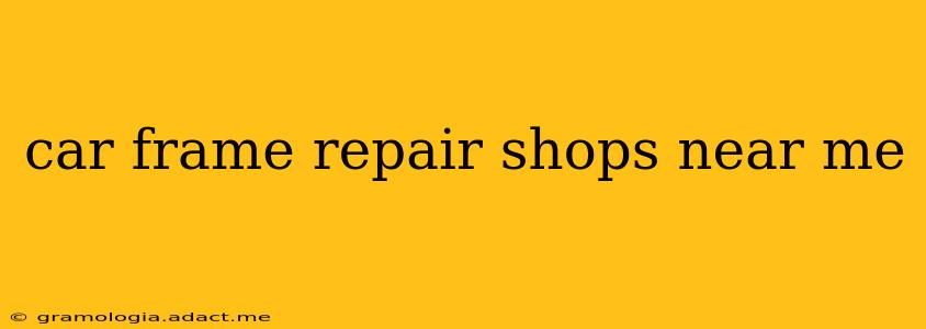 car frame repair shops near me