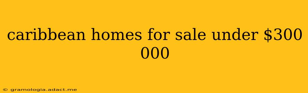 caribbean homes for sale under $300 000