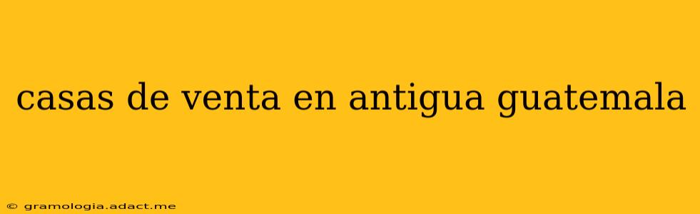 casas de venta en antigua guatemala