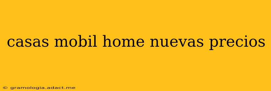 casas mobil home nuevas precios