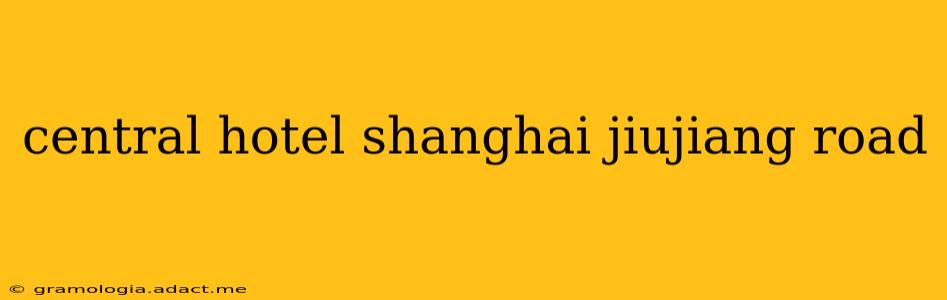 central hotel shanghai jiujiang road