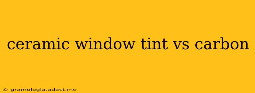 ceramic window tint vs carbon