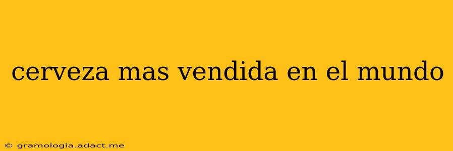 cerveza mas vendida en el mundo
