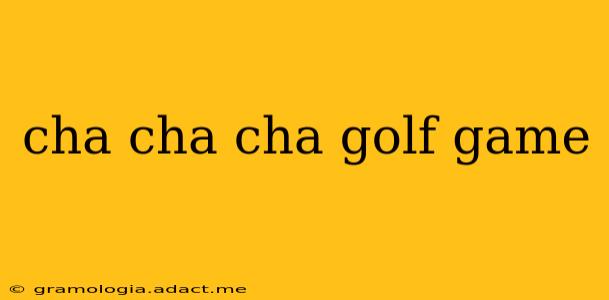 cha cha cha golf game