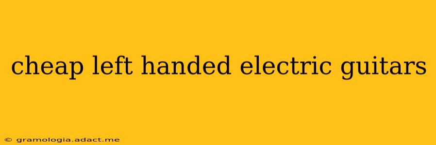 cheap left handed electric guitars