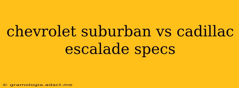 chevrolet suburban vs cadillac escalade specs