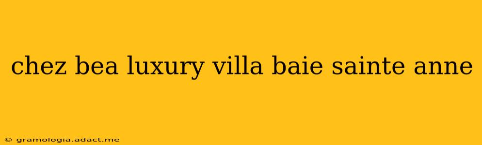 chez bea luxury villa baie sainte anne