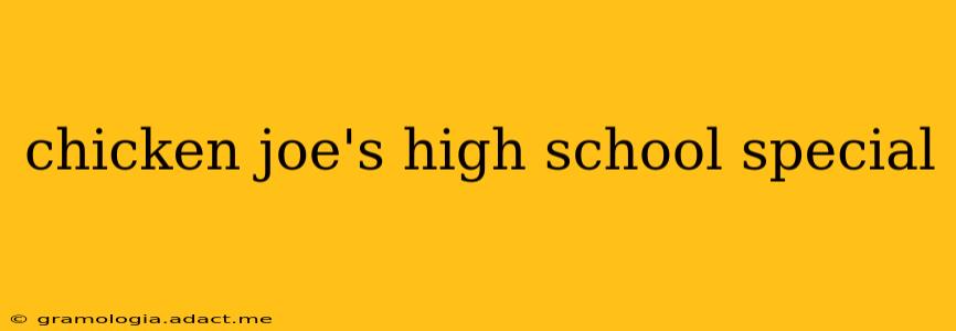 chicken joe's high school special