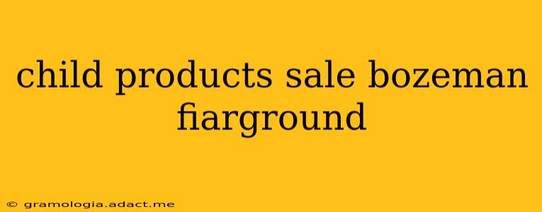 child products sale bozeman fiarground
