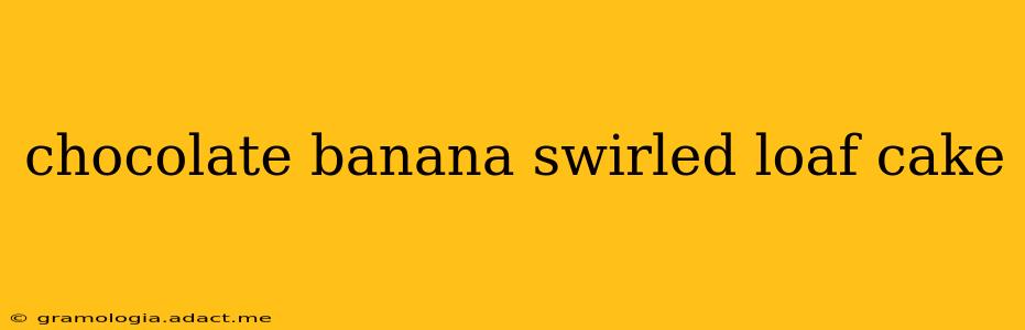 chocolate banana swirled loaf cake