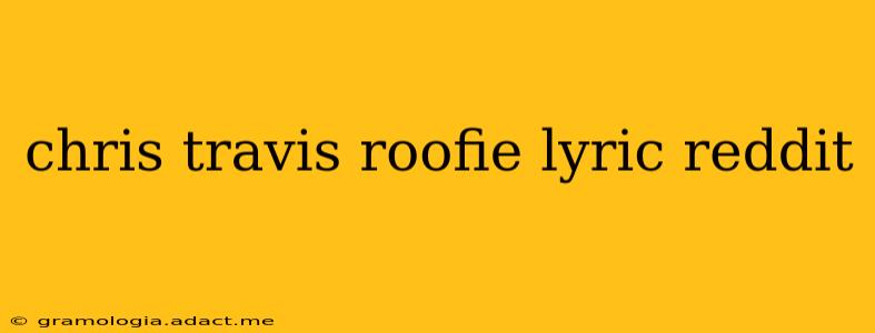 chris travis roofie lyric reddit