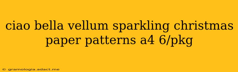 ciao bella vellum sparkling christmas paper patterns a4 6/pkg