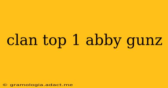 clan top 1 abby gunz