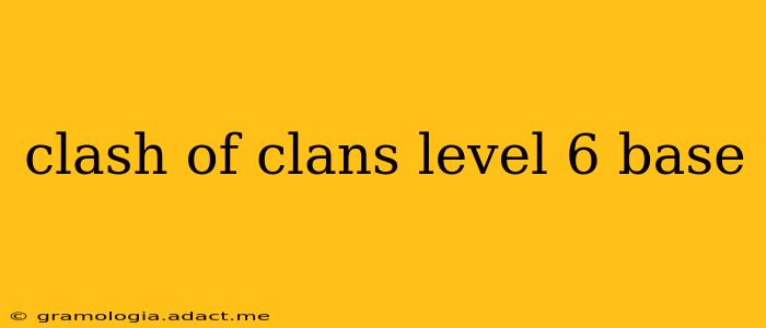 clash of clans level 6 base