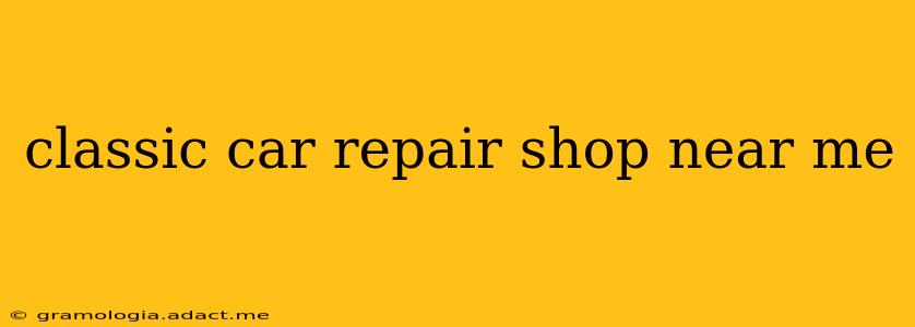 classic car repair shop near me