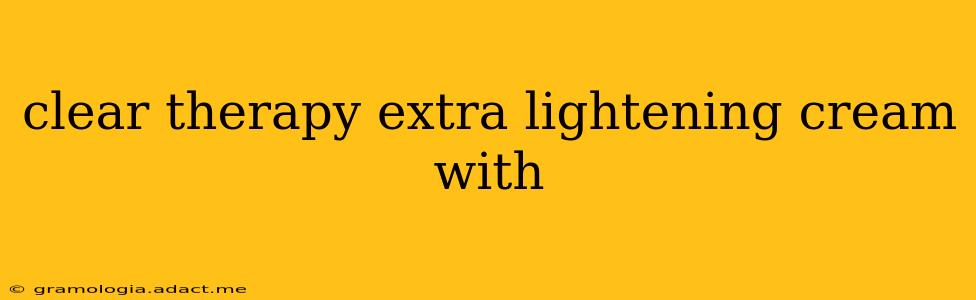 clear therapy extra lightening cream with