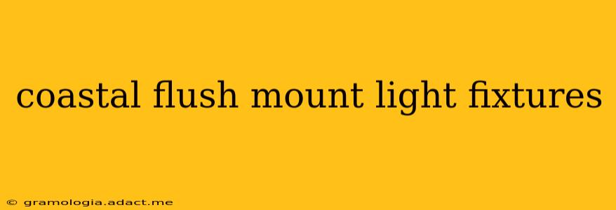 coastal flush mount light fixtures