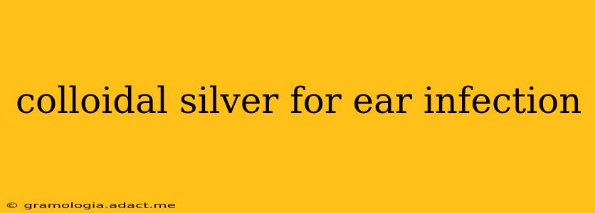 colloidal silver for ear infection