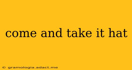 come and take it hat