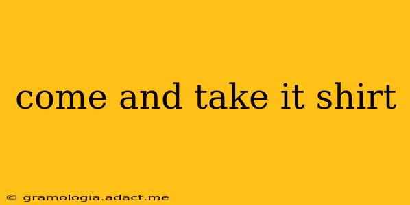 come and take it shirt