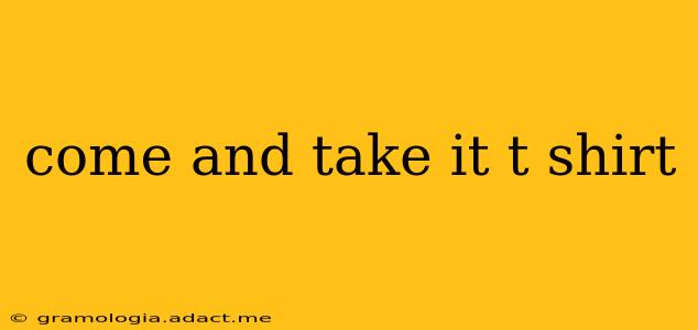 come and take it t shirt