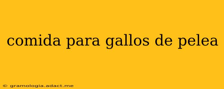 comida para gallos de pelea