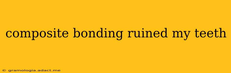 composite bonding ruined my teeth