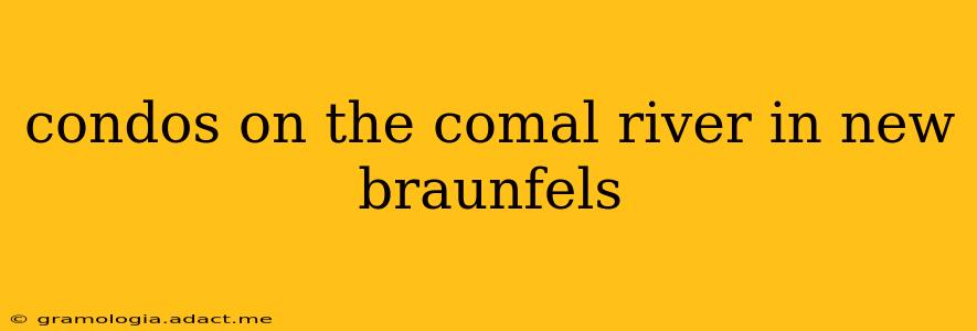 condos on the comal river in new braunfels