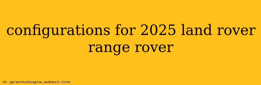configurations for 2025 land rover range rover