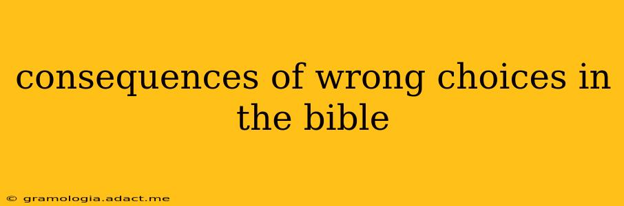 consequences of wrong choices in the bible