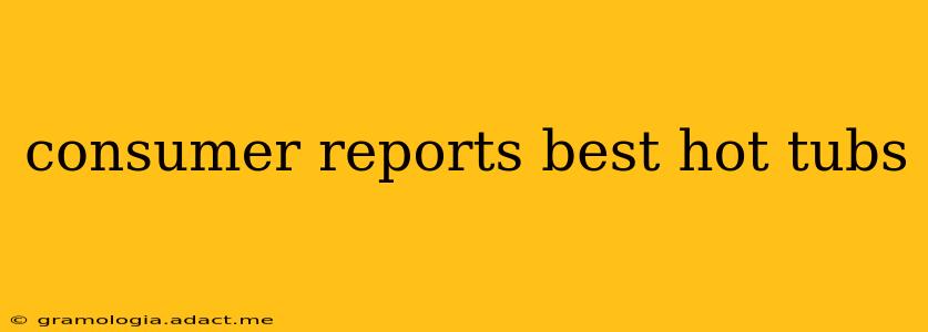 consumer reports best hot tubs