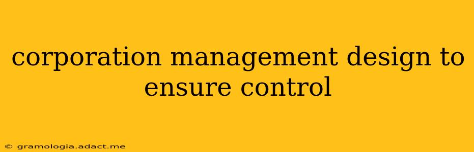 corporation management design to ensure control