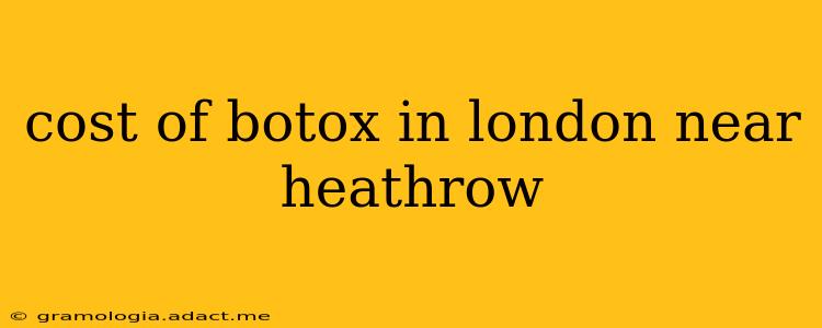 cost of botox in london near heathrow