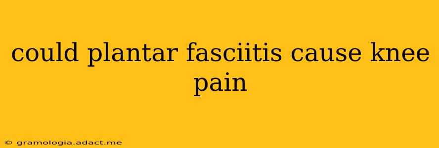 could plantar fasciitis cause knee pain