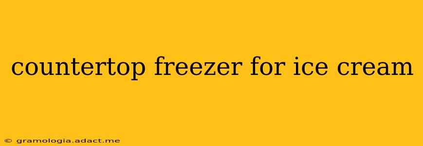 countertop freezer for ice cream