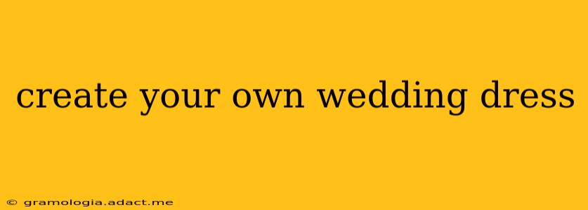 create your own wedding dress