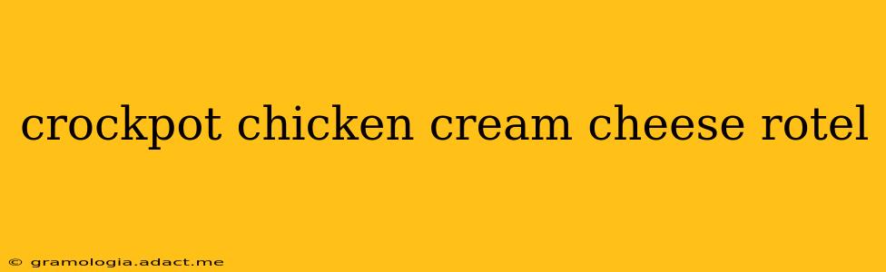 crockpot chicken cream cheese rotel