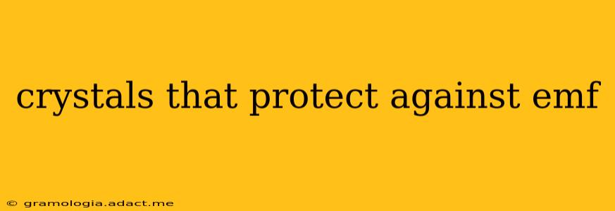 crystals that protect against emf