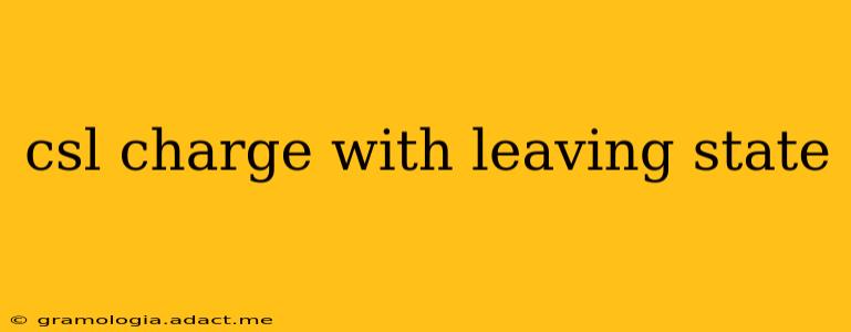 csl charge with leaving state